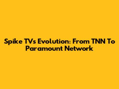 Spike TV's Evolution: From TNN To Paramount Network