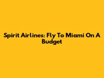 Spirit Airlines: Fly To Miami On A Budget
