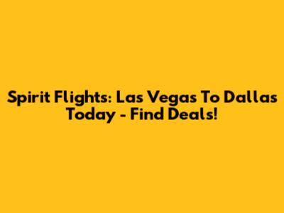 Spirit Flights: Las Vegas To Dallas Today - Find Deals!