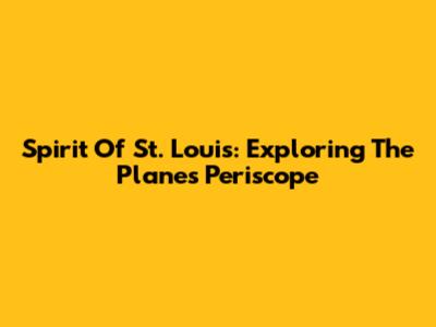 Spirit Of St. Louis: Exploring The Plane's Periscope