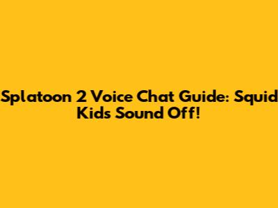 Splatoon 2 Voice Chat Guide: Squid Kids Sound Off!