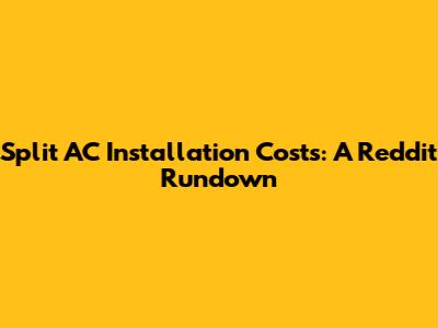 Split AC Installation Costs: A Reddit Rundown