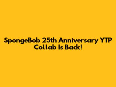 SpongeBob 25th Anniversary YTP Collab Is Back!