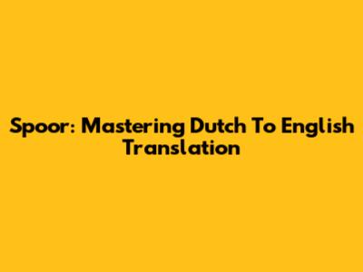 Spoor: Mastering Dutch To English Translation