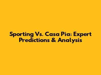 Sporting Vs. Casa Pia: Expert Predictions & Analysis
