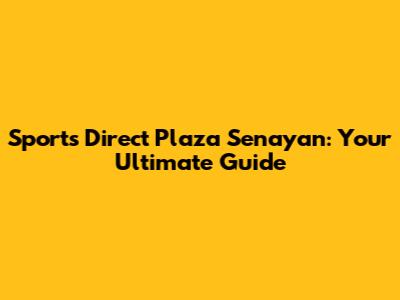 Sports Direct Plaza Senayan: Your Ultimate Guide