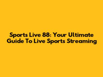 Sports Live 88: Your Ultimate Guide To Live Sports Streaming