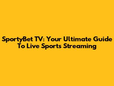 SportyBet TV: Your Ultimate Guide To Live Sports Streaming