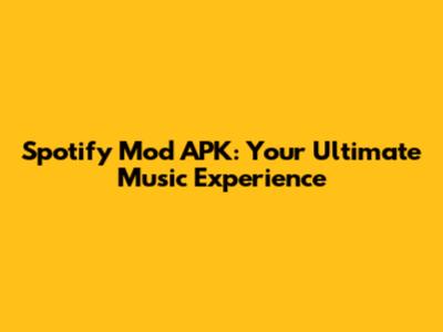 Spotify Mod APK: Your Ultimate Music Experience