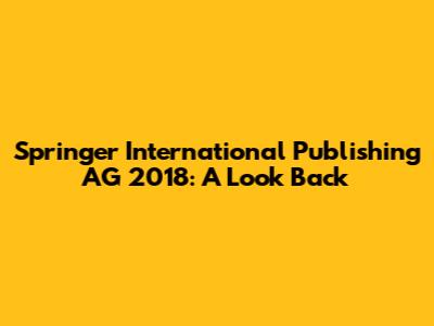 Springer International Publishing AG 2018: A Look Back