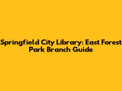 Springfield City Library: East Forest Park Branch Guide