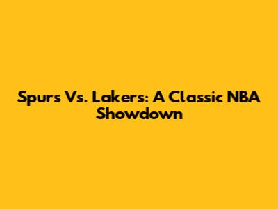 Spurs Vs. Lakers: A Classic NBA Showdown