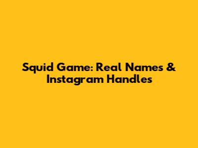 Squid Game: Real Names & Instagram Handles