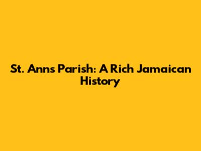 St. Ann's Parish: A Rich Jamaican History