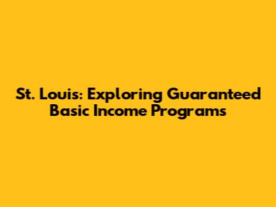 St. Louis: Exploring Guaranteed Basic Income Programs