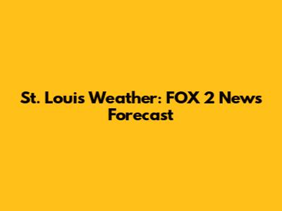 St. Louis Weather: FOX 2 News Forecast