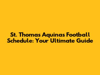 St. Thomas Aquinas Football Schedule: Your Ultimate Guide
