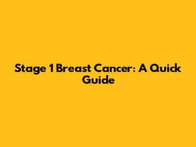 Stage 1 Breast Cancer: A Quick Guide