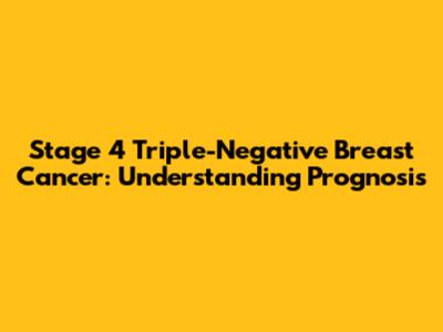 Stage 4 Triple-Negative Breast Cancer: Understanding Prognosis