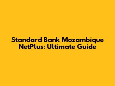 Standard Bank Mozambique NetPlus: Ultimate Guide