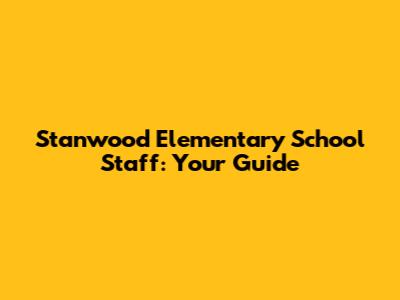 Stanwood Elementary School Staff: Your Guide