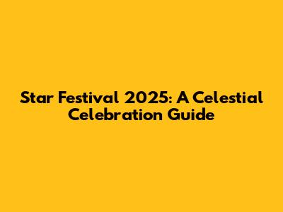 Star Festival 2025: A Celestial Celebration Guide
