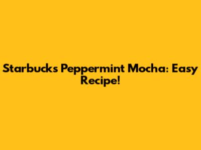 Starbucks Peppermint Mocha: Easy Recipe!