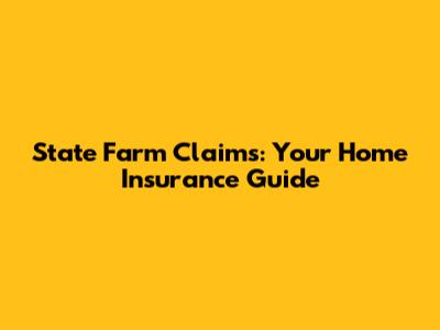 State Farm Claims: Your Home Insurance Guide