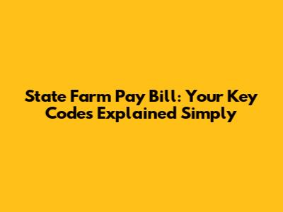 State Farm Pay Bill: Your Key Codes Explained Simply