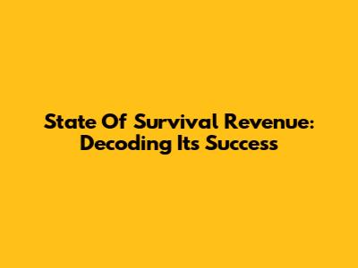 State Of Survival Revenue: Decoding Its Success