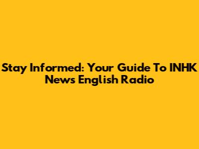 Stay Informed: Your Guide To INHK News English Radio