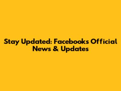Stay Updated: Facebook's Official News & Updates