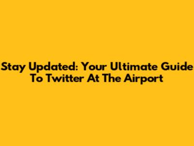 Stay Updated: Your Ultimate Guide To Twitter At The Airport