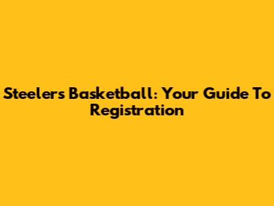 Steelers Basketball: Your Guide To Registration