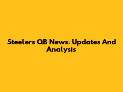 Steelers QB News: Updates And Analysis