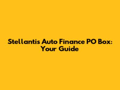 Stellantis Auto Finance PO Box: Your Guide