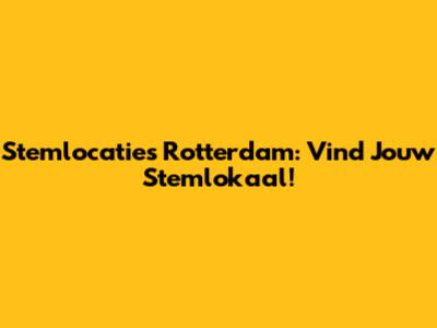 Stemlocaties Rotterdam: Vind Jouw Stemlokaal!