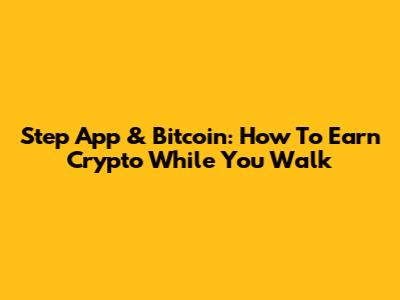 Step App & Bitcoin: How To Earn Crypto While You Walk