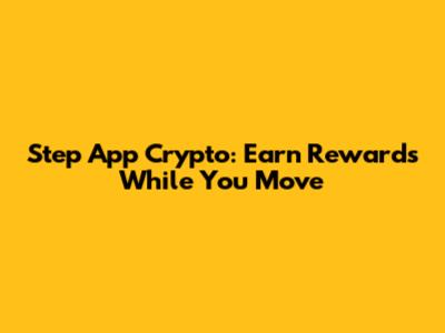 Step App Crypto: Earn Rewards While You Move