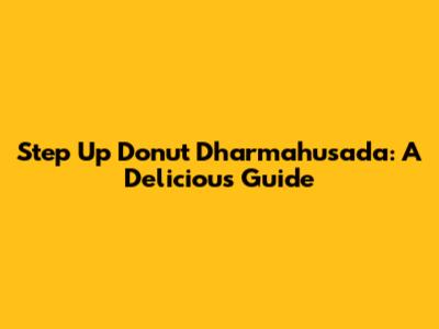 Step Up Donut Dharmahusada: A Delicious Guide