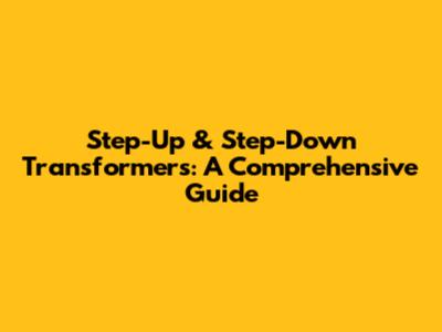 Step-Up & Step-Down Transformers: A Comprehensive Guide