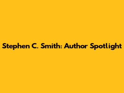 Stephen C. Smith: Author Spotlight