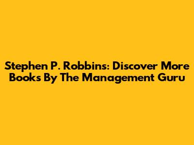 Stephen P. Robbins: Discover More Books By The Management Guru