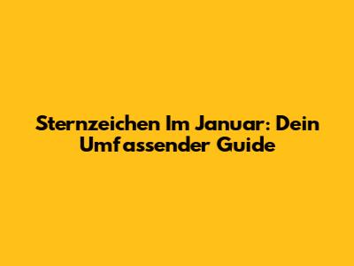 Sternzeichen Im Januar: Dein Umfassender Guide