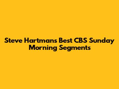 Steve Hartman's Best CBS Sunday Morning Segments