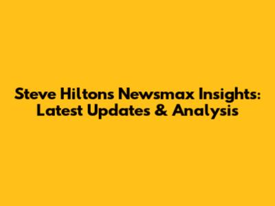 Steve Hilton's Newsmax Insights: Latest Updates & Analysis