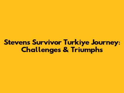 Steven's Survivor Turkiye Journey: Challenges & Triumphs