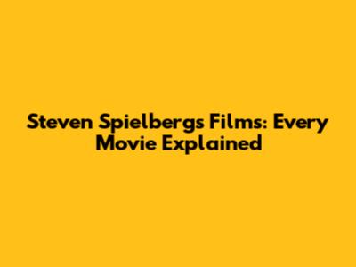 Steven Spielberg's Films: Every Movie Explained