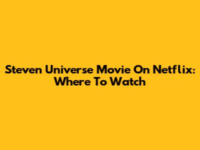 Steven Universe Movie On Netflix: Where To Watch