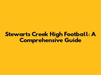 Stewarts Creek High Football: A Comprehensive Guide